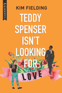 Kim Fielding — Teddy Spenser Isn't Looking for Love: A Gay New Adult Romance