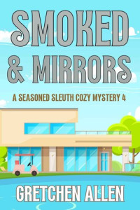 Gretchen Allen — Smoked and Mirrors (A Seasoned Sleuth Cozy Mystery Book 4)