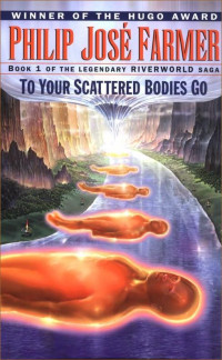 Philip José Farmer — To Your Scattered Bodies Go - Riverworld #01