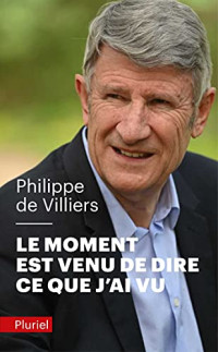 Philippe de Villiers — Le Moment Est Venu de Dire Ce que j’Ai Vu