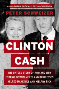 Schweizer Peter — Clinton Cash: The Untold Story of How and Why Foreign Governments and Businesses Helped Make Bill and Hillary Rich