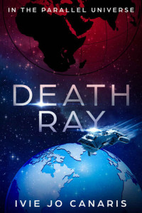 Ivie Jo Canaris — Death Ray: IN THE PARALLEL UNIVERSE