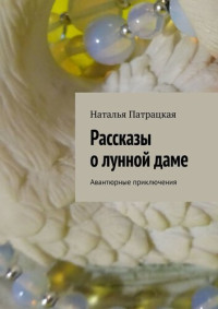 Патрацкая Наталья — Рассказы о лунной даме. Авантюрные приключения