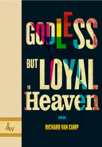 van Camp, Richard — Godless but Loyal to Heaven: Stories
