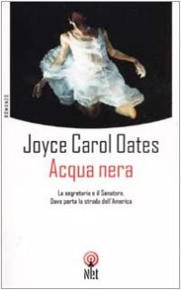 Joyce Carol Oates — Acqua nera. La segretaria e il senatore. Dove porta la strada dell'America
