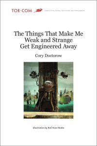 Doctorow Cory — The Things That Make Me Weak And Strange Get Engineered Away