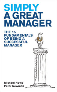 Hoyle Mike; Newman Peter — Simply a Great Manager: The 15 fundamentals of being a successful manager