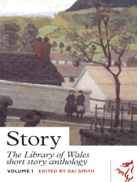 Smith, Dai (editor) — Story, Volume I: The Library of Wales Short Story Anthology