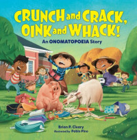Brian P. Cleary — Crunch and Crack, Oink and Whack!: An Onomatopoeia Story