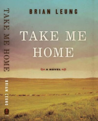 Brian Leung — Take Me Home: A Novel