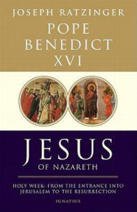 Pope Benedict XVI — Jesus of Nazareth: From His Transfiguration Through His Death and Resurrection