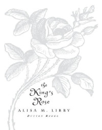 Libby, Alisa M — The King's Rose