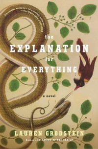 Grodstein Lauren — The Explanation for Everything: A Novel