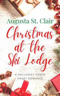 Augusta St. Clair — Christmas at the Ski Lodge: A Holloway Green sweet small-town Christmas romance