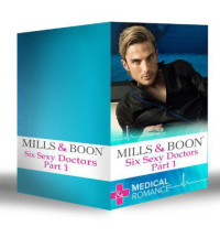 Marinelli Carol; Darcy Lilian; Metcalf Josie; Evans Molly — Six Sexy Doctors Part 1 - Mills & Boon e-Book Collections) - A Doctor - A Nurse - A Little Miracle / The Children's Doctor and the Single Mum / A Wife for ... / The Playboy Doctor's Surprise Proposal