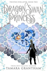 Tamara Grantham — The Dragon Swan Princess (Twisted Ever After, Book 2)