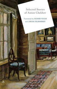 Anton Chekhov — Selected Stories of Anton Chekov (Richard Pevear and Larissa Volokhonsky Translation)