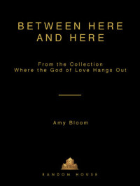 Amy Bloom — Between Here and Here