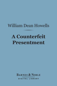 William Dean Howells — A Counterfeit Presentment