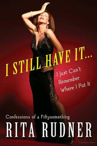 Rudner Rita — I Still Have It, I Just Can't Remember Where I Put It- Confessions of a Fiftysomething