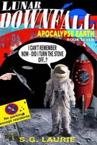 SG Laurie — Apocalypse Earth - Lunar Downfall (Book 7): Outer Space Sci-fi Comedy Adventure...!