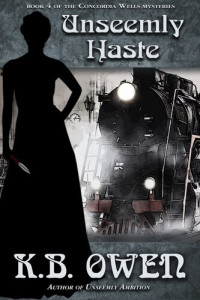 K. B. Owen — Unseemly Haste: book 4 of the Concordia Wells Mysteries