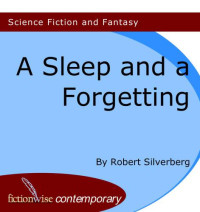 Silverberg Robert — A Sleep and a Forgetting