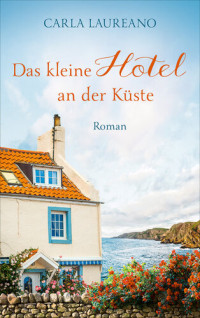 Carla Laureano — Das kleine Hotel an der Küste: Roman.