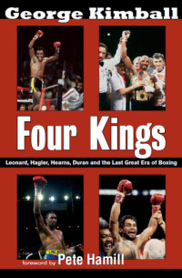 Kimball George — Four Kings: Leonard, Hagler, Hearns, Duran and the Last Great Era of Boxing