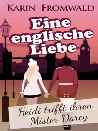 Fromwald Karin — Eine englische Liebe - Heidi trifft ihren Mister Darcy