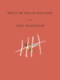 Amit Majmudar — What He Did in Solitary: Poems