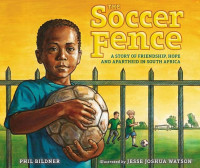 Phil Bildner — The Soccer Fence: A story of friendship, hope, and apartheid in South Africa