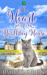 Ruby Loren — The Heart of Heathley House: Emily Mansion Old House Mysteries, #5