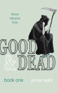 Wahl Jamie — Good & Dead: Book One