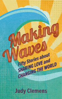 Judy Clemens — Making Waves: Fifty Stories about Sharing Love and Changing the World