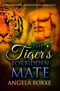 Foxxe Angela — The Tiger's Forbidden Mate: A Paranormal Pregnancy Romance