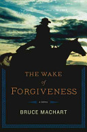 Bruce Machart — The Wake of Forgiveness