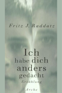 Raddatz, Fritz J — Ich habe dich anders gedacht