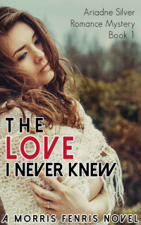 Fenris Morris — The Love I Never Knew: Contemporary Romance Mystery