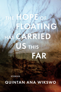 Wikswo, Quintan Ana — The Hope of Floating Has Carried Us This Far