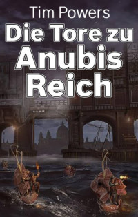 Tim Powers — Die Tore zu Anubis Reich