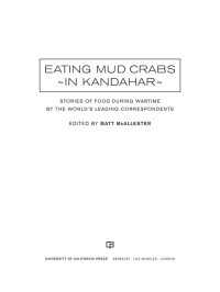 McAllester Matt — Eating Mud Crabs in Kandahar: Stories of Food During Wartime by the World's Leading Correspondents