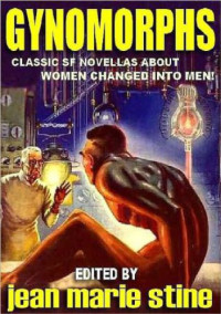 Stine, Jean Marie — Gynomorphs: Classic SF Novellas About Women Who Became Men