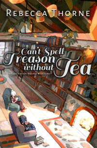 Rebecca Thorne — Can't Spell Treason Without Tea (Tomes & Tea 1)