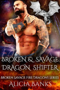 Alicia Banks — Broken Savage Fire Dragon Shifters 1-Broken and Savage Dragon Shifter