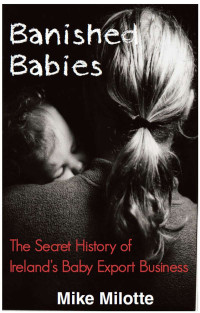Milotte Mike — Banished Babies: The Secret History of Ireland's Baby Export Business