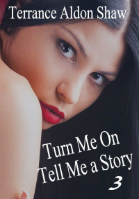 Shaw, Terrance Aldon — Turn Me On--Tell Me a Story 3