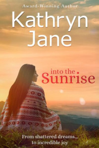 Kathryn Jane — Into the Sunrise: A Woman of Courage, Heart, and Integrity