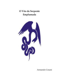 Cosani Armando — O voo da serpente emplumada