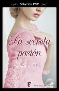 Ana Re — La secreta pasión (Selección RNR) (Spanish Edition)